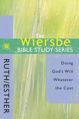 Série d'études bibliques Wiersbe : Ruth / Esther : Faire la volonté de Dieu quel qu'en soit le prix - The Wiersbe Bible Study Series: Ruth / Esther: Doing God's Will Whatever the Cost