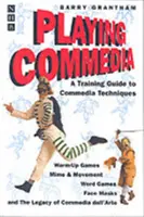 Jouer Commedia : Guide de formation aux techniques de la Commedia - Playing Commedia: A Training Guide to Commedia Techniques