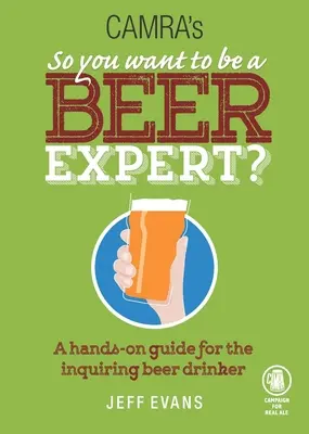 Vous voulez devenir un expert en bière ? Un guide pratique pour le buveur de bière curieux - So You Want to Be a Beer Expert?: A Hands-On Guide for the Inquiring Beer Drinker