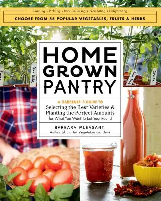 Homegrown Pantry : Un guide du jardinier pour sélectionner les meilleures variétés et planter les quantités parfaites pour ce que vous voulez manger tout au long de l'année. - Homegrown Pantry: A Gardener's Guide to Selecting the Best Varieties & Planting the Perfect Amounts for What You Want to Eat Year-Round