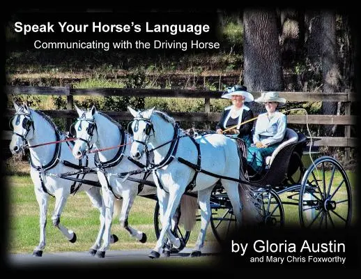 Parlez le langage de votre cheval : Communiquer avec le cheval d'attelage - Speak Your Horse's Language: Communicating with the Driving Horse