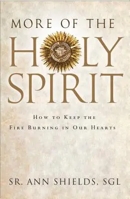 Plus d'Esprit Saint : Comment entretenir le feu dans nos cœurs - More of the Holy Spirit: How to Keep the Fire Burning in Our Hearts