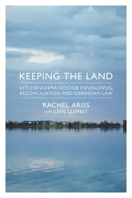 Garder la terre : Kitchenuhmaykoosib Inninuwug, la réconciliation et le droit canadien - Keeping the Land: Kitchenuhmaykoosib Inninuwug, Reconciliation and Canadian Law