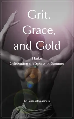 Grit, Grace, and Gold : Haiku Celebrating the Sports of Summer (en anglais) - Grit, Grace, and Gold: Haiku Celebrating the Sports of Summer