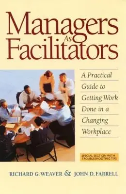 Les managers en tant que facilitateurs : Un guide pratique pour faire avancer les choses dans un environnement de travail en mutation - Managers as Facilitators: A Practical Guide to Getting the Work Done in a Changing Workplace