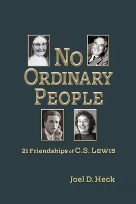 Pas de gens ordinaires : Vingt-et-une amitiés de C.S. Lewis - No Ordinary People: Twenty-One Friendships of C.S. Lewis