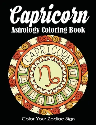 Livre de coloriage sur l'astrologie du Capricorne : Coloriez votre signe astrologique - Capricorn Astrology Coloring Book: Color Your Zodiac Sign