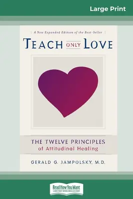 Enseigner seulement l'amour : Les douze principes de la guérison attitudinale (16pt Large Print Edition) - Teach Only Love: The Twelve Principles of attitudinal Healing (16pt Large Print Edition)