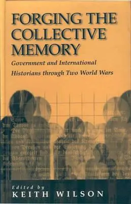 Forger la mémoire collective : Les historiens gouvernementaux et internationaux à travers les deux guerres mondiales - Forging the Collective Memory: Government and International Historians Through Two World Wars