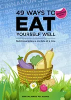 49 façons de bien manger - La science nutritionnelle, une bouchée à la fois - 49 Ways to Eat Yourself Well - Nutritional Science One Bite at a Time