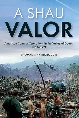 A Shau Valor : Les opérations de combat américaines dans la vallée de la mort, 1963-1971 - A Shau Valor: American Combat Operations in the Valley of Death, 1963-1971