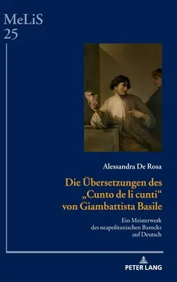Les traductions du Cunto de Li Cunti par Giambattista Basile : Un Chef-d'œuvre Du Baroque Napolitain En Français - Die Uebersetzungen Des Cunto de Li Cunti Von Giambattista Basile: Ein Meisterwerk Des Neapolitanischen Barocks Auf Deutsch