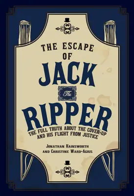 L'évasion de Jack l'Éventreur - Toute la vérité sur l'étouffement de l'affaire et sa fuite devant la justice - Escape of Jack the Ripper - The Full Truth About the Cover-up and His Flight from Justice