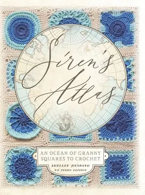 L'Atlas des Sirènes, édition UK : Un océan de carrés Granny à crocheter - Siren's Atlas UK Terms Edition: An Ocean of Granny Squares to Crochet