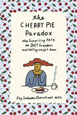 Le paradoxe de la tarte aux cerises : Le chemin surprenant vers la liberté de régime et la perte de poids durable - The Cherry Pie Paradox: The Surprising Path to Diet Freedom and Lasting Weight Loss