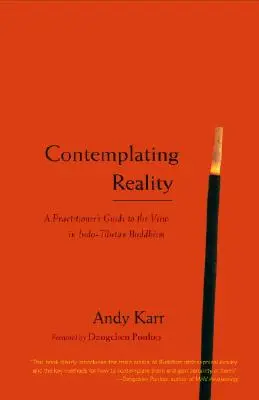 Contempler la réalité : Guide pratique de la vue dans le bouddhisme indo-tibétain - Contemplating Reality: A Practitioner's Guide to the View in Indo-Tibetan Buddhism