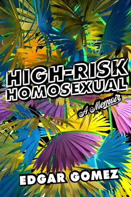 Homosexuel à haut risque : Un mémoire - High-Risk Homosexual: A Memoir