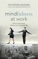 Mindfulness at Work - Comment éviter le stress, obtenir plus et profiter de la vie ! - Mindfulness at Work - How to Avoid Stress, Achieve More and Enjoy Life!