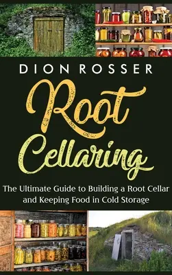 La culture en cellule : Le guide ultime pour construire une cave à légumes et conserver les aliments au froid - Root Cellaring: The Ultimate Guide to Building a Root Cellar and Keeping Food in Cold Storage