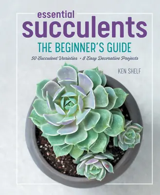 Les succulentes essentielles : Le guide du débutant - Essential Succulents: The Beginner's Guide