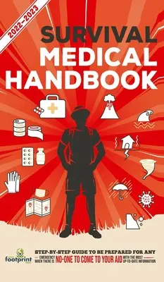 Manuel médical de survie 2022-2023 : Guide étape par étape pour être prêt à faire face à toute situation d'urgence lorsque les secours ne sont pas en route avec les informations les plus récentes. - Survival Medical Handbook 2022-2023: Step-By-Step Guide to be Prepared for Any Emergency When Help is NOT On The Way With the Most Up To Date Informat