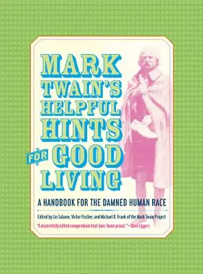 Mark Twain's Helpful Hints for Good Living : Un manuel pour la race humaine maudite - Mark Twain's Helpful Hints for Good Living: A Handbook for the Damned Human Race