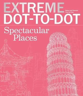 Extreme Dot-To-Dot Spectacular Places : Se détendre et se relaxer, une touche de couleur à la fois - Extreme Dot-To-Dot Spectacular Places: Relax and Unwind, One Splash of Color at a Time