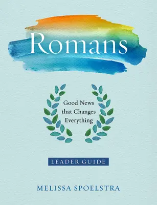 Romains - Guide de l'animatrice pour l'étude biblique des femmes : La bonne nouvelle qui change tout - Romans - Women's Bible Study Leader Guide: Good News That Changes Everything