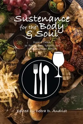 Sustenance pour le corps et l'âme : Nourriture et boisson dans les mondes amérindien, espagnol et latino-américain - Sustenance for the Body & Soul: Food & Drink in Amerindian, Spanish & Latin American Worlds