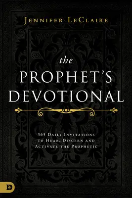 Le dévouement du prophète : 365 invitations quotidiennes à entendre, discerner et activer la prophétie - The Prophet's Devotional: 365 Daily Invitations to Hear, Discern, and Activate the Prophetic