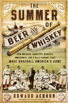 L'été de la bière et du whisky : comment les brasseurs, les barmans, les voyous, les immigrants et une lutte sauvage pour le titre de champion ont fait du baseball le sport de l'Amérique. - The Summer of Beer and Whiskey: How Brewers, Barkeeps, Rowdies, Immigrants, and a Wild Pennant Fight Made Baseball America's Game