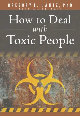 Comment gérer les personnes toxiques - How to Deal with Toxic People