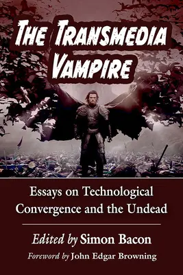 Le vampire transmédia : Essais sur la convergence technologique et les morts-vivants - The Transmedia Vampire: Essays on Technological Convergence and the Undead