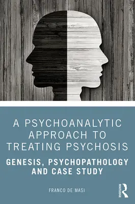 Une approche psychanalytique du traitement de la psychose : Genèse, psychopathologie et étude de cas - A Psychoanalytic Approach to Treating Psychosis: Genesis, Psychopathology and Case Study