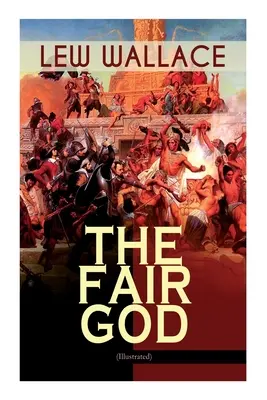 Le Dieu juste (illustré) : Le dernier des 'Tzins - Roman historique sur la conquête du Mexique - The Fair God (Illustrated): The Last of the 'Tzins - Historical Novel about the Conquest of Mexico