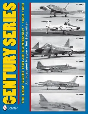 La série du siècle : La quête de suprématie aérienne de l'USAF, 1950-1960 : F-100 O F-101 O F-102 O F-104 O F-105 O F-106 - The Century Series: The USAF Quest for Air Supremacy, 1950-1960: F-100 O F-101 O F-102 O F-104 O F-105 O F-106