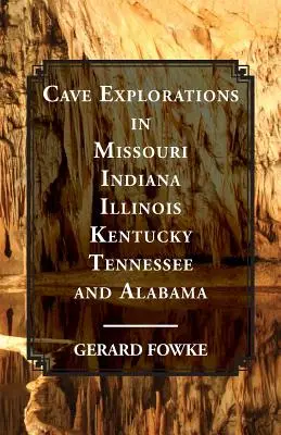 Explorations de grottes dans le Missouri, l'Indiana, l'Illinois, le Kentucky, le Tennessee et l'Alabama - Cave Explorations in Missouri, Indiana, Illinois, Kentucky, Tennessee, and Alabama