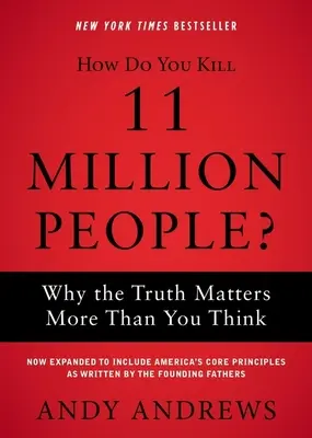 Comment tuer 11 millions de personnes ? Pourquoi la vérité est plus importante que vous ne le pensez - How Do You Kill 11 Million People?: Why the Truth Matters More Than You Think