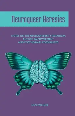 Neuroqueer Heresies : Notes sur le paradigme de la neurodiversité, l'autonomisation des autistes et les possibilités postnormales - Neuroqueer Heresies: Notes on the Neurodiversity Paradigm, Autistic Empowerment, and Postnormal Possibilities