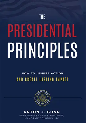 Les principes présidentiels : Comment inspirer l'action et créer un impact durable - The Presidential Principles: How to Inspire Action and Create Lasting Impact