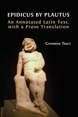 Epidicus de Plaute : Un texte latin annoté, avec une traduction en prose - Epidicus by Plautus: An Annotated Latin Text, with a Prose Translation