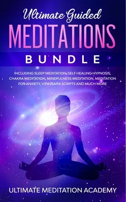 Ultimate Guided Meditations Bundle : La méditation du sommeil, l'hypnose d'autoguérison, la méditation des chakras, la méditation de la pleine conscience, la méditation pour l'anxie. - Ultimate Guided Meditations Bundle: Including Sleep Meditation, Self Healing Hypnosis, Chakra Meditation, Mindfulness Meditation, Meditation for Anxie