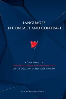 Langues en contact et en contraste : A Festschrift for Professor Elżbieta Mańczak-Wohlfeld on the Occasion of Her 70th Birthday (Les langues en contact et en contraste : un hommage au professeur Elżbieta Mańczak-Wohlfeld pour son 70e anniversaire) - Languages in Contact and Contrast: A Festschrift for Professor Elżbieta Mańczak-Wohlfeld on the Occasion of Her 70th Birthday