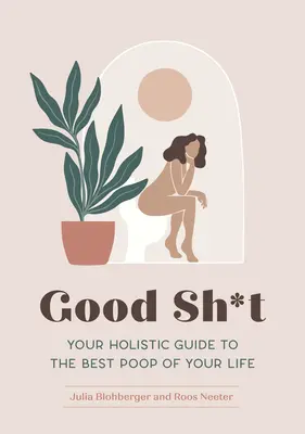 Good Sh*t : Votre guide holistique pour le meilleur caca de votre vie - Good Sh*t: Your Holistic Guide to the Best Poop of Your Life