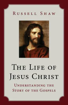 La vie de Jésus-Christ : Comprendre l'histoire des Évangiles - The Life of Jesus Christ: Understanding the Story of the Gospels