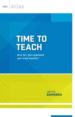 Le temps d'enseigner : Comment s'organiser et travailler plus intelligemment ? - Time to Teach: How Do I Get Organized and Work Smarter?