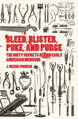 Saigner, se boursoufler, vomir et se purger : Les sales secrets de la médecine américaine ancienne - Bleed, Blister, Puke, and Purge: The Dirty Secrets Behind Early American Medicine