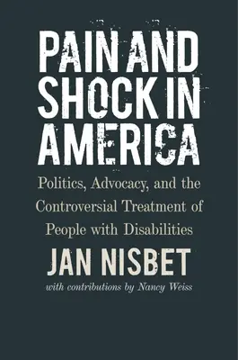 Douleur et choc en Amérique : Politique, défense des droits et traitement controversé des personnes handicapées - Pain and Shock in America: Politics, Advocacy, and the Controversial Treatment of People with Disabilities