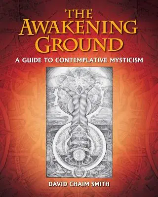 Le terrain d'éveil : Un guide de la mystique contemplative - The Awakening Ground: A Guide to Contemplative Mysticism