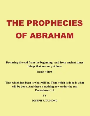 Les prophéties d'Abraham : Déclarer la fin dès le commencement, et dès les temps anciens les choses qui ne sont pas encore faites - The Prophecies of Abraham: Declaring the End from the Beginning, and from Ancient Times Things That Are Not yet Done